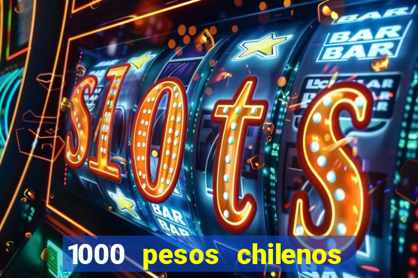 1000 pesos chilenos em reais